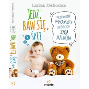 JEDZ, BAW SIĘ, ŚPIJ Przewodnik po pierwszych miesiącach życia Malucha