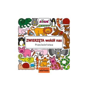 ZWIERZĘTA WOKÓŁ NAS PRZECIWIEŃSTWA edukacyjna książka dla dzieci
