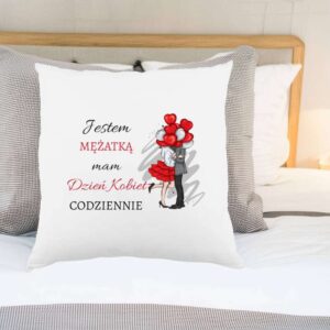 Poduszka / Prezent na Dzień Kobiet / Jestem mężatką mam Dzień Kobiet codziennie