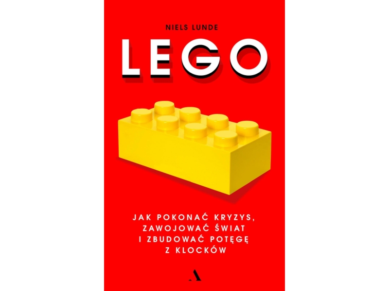LEGO Niels Lunde Jak pokonać kryzys, zawojować świat i zbudować potęgę z klocków